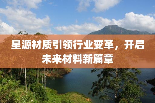 星源材质引领行业变革，开启未来材料新篇章