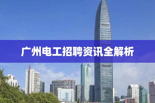 广州电工招聘资讯全解析