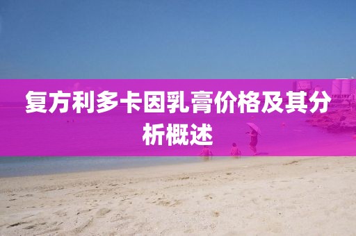 复方利多卡因乳膏价格及其分析概述