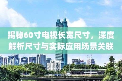 揭秘60寸电视长宽尺寸，深度解析尺寸与实际应用场景关联