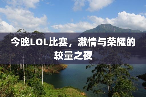 今晚LOL比赛，激情与荣耀的较量之夜