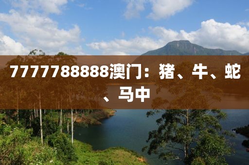 7777788888澳门：猪、牛、蛇、马中