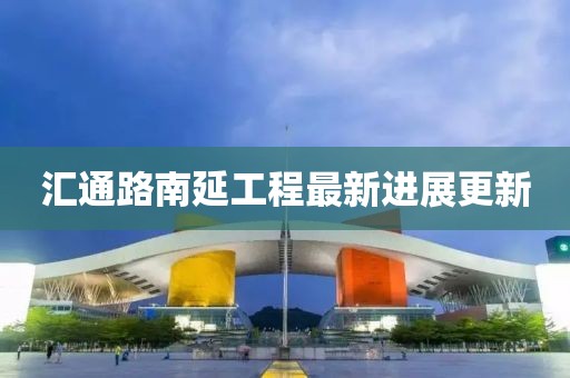 汇通路南延工程最新进展更新