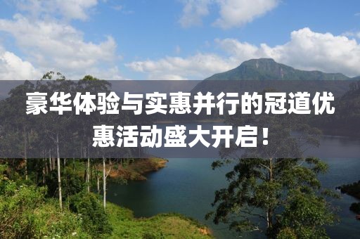 豪华体验与实惠并行的冠道优惠活动盛大开启！