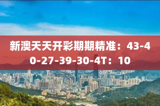 新澳天天开彩期期精准：43-40-27-39-30-4T：10