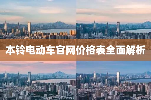 本铃电动车官网价格表全面解析