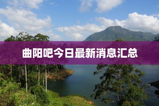 曲阳吧今日最新消息汇总