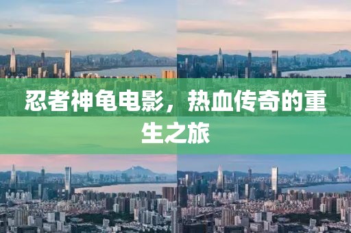 忍者神龟电影，热血传奇的重生之旅