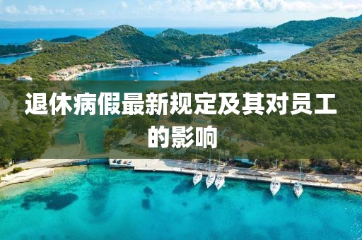 退休病假最新规定及其对员工的影响