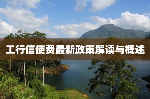 工行信使费最新政策解读与概述