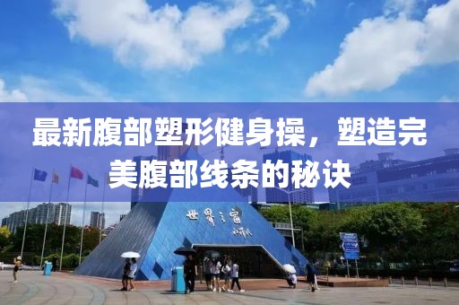 最新腹部塑形健身操，塑造完美腹部线条的秘诀