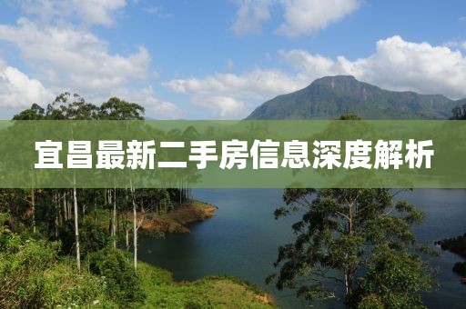 宜昌最新二手房信息深度解析