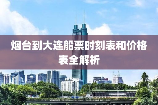 烟台到大连船票时刻表和价格表全解析