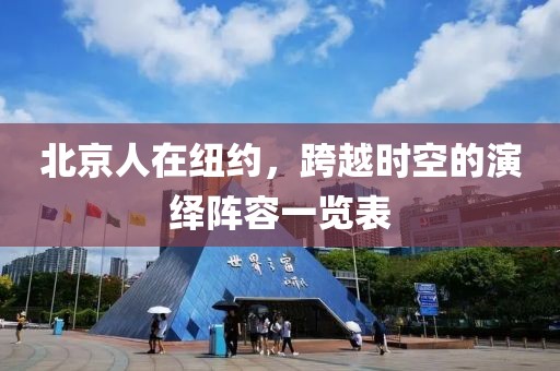北京人在纽约，跨越时空的演绎阵容一览表