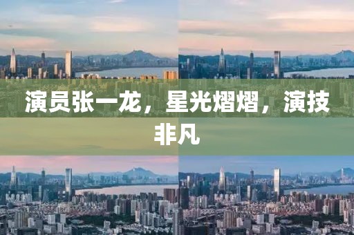 演员张一龙，星光熠熠，演技非凡