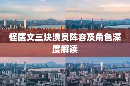 怪医文三块演员阵容及角色深度解读