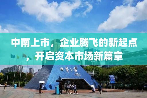 中南上市，企业腾飞的新起点，开启资本市场新篇章
