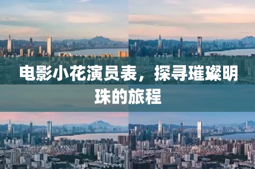电影小花演员表，探寻璀璨明珠的旅程