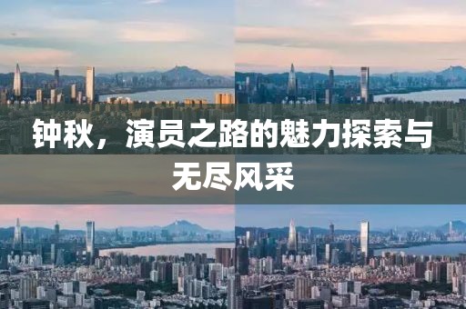 钟秋，演员之路的魅力探索与无尽风采