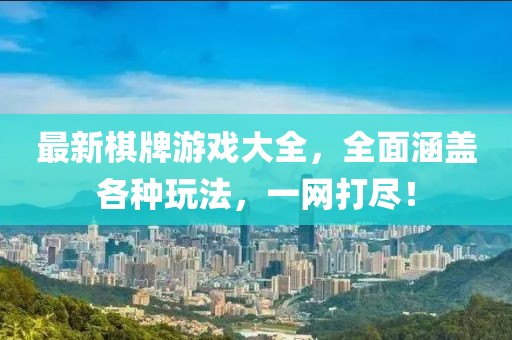 最新棋牌游戏大全，全面涵盖各种玩法，一网打尽！