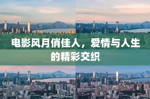 电影风月俏佳人，爱情与人生的精彩交织