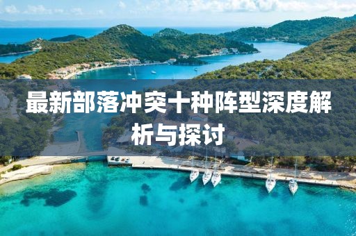最新部落冲突十种阵型深度解析与探讨