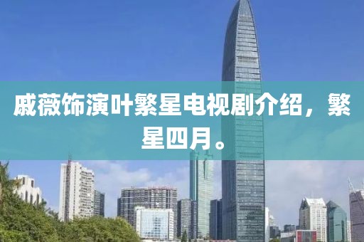 戚薇饰演叶繁星电视剧介绍，繁星四月。