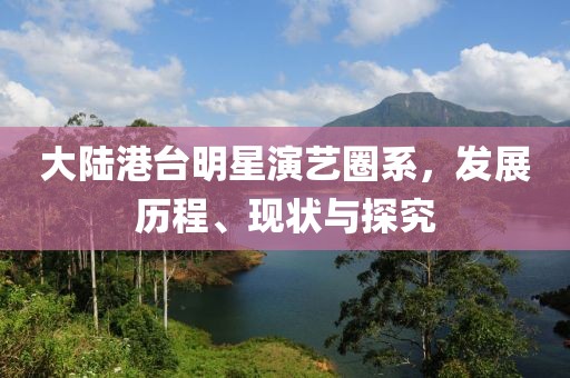 大陆港台明星演艺圈系，发展历程、现状与探究