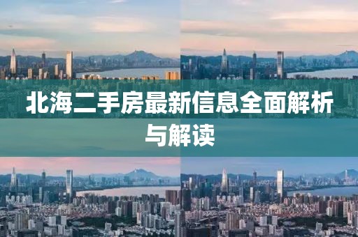 北海二手房最新信息全面解析与解读