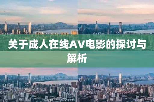 关于成人在线AV电影的探讨与解析