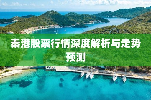 秦港股票行情深度解析与走势预测