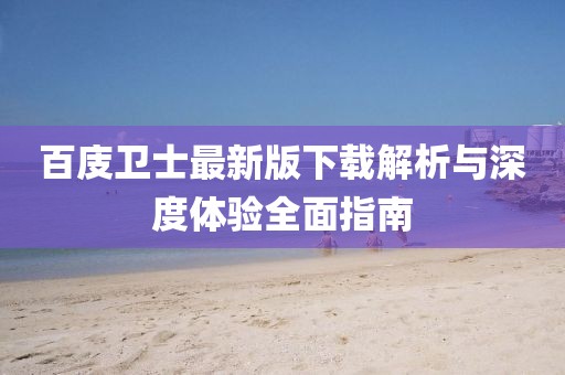 百庋卫士最新版下载解析与深度体验全面指南