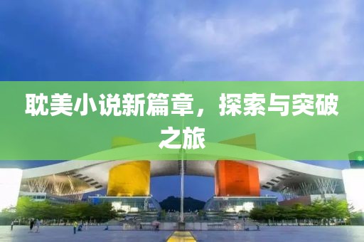耽美小说新篇章，探索与突破之旅