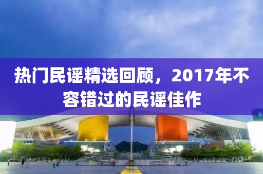 热门民谣精选回顾，2017年不容错过的民谣佳作