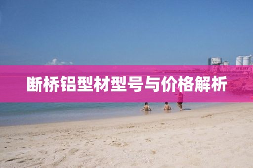 断桥铝型材型号与价格解析