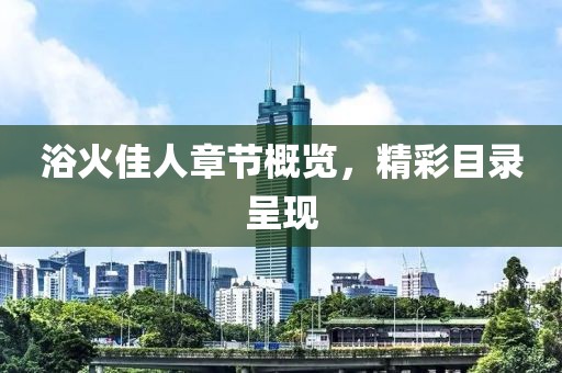 浴火佳人章节概览，精彩目录呈现