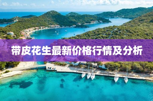 带皮花生最新价格行情及分析