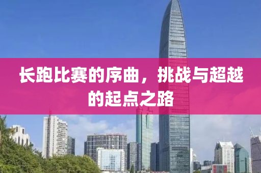 长跑比赛的序曲，挑战与超越的起点之路