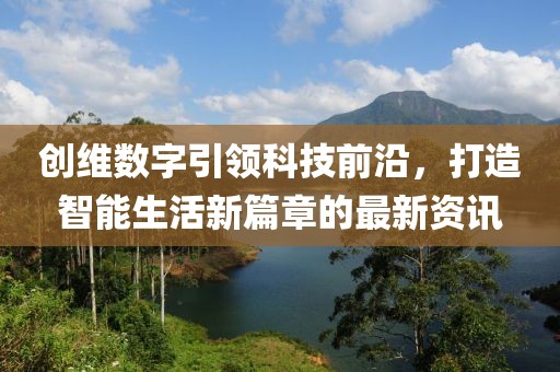 创维数字引领科技前沿，打造智能生活新篇章的最新资讯