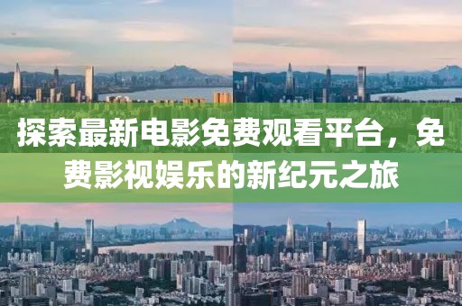 探索最新电影免费观看平台，免费影视娱乐的新纪元之旅