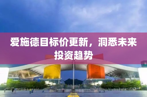 爱施德目标价更新，洞悉未来投资趋势