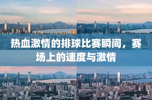 热血激情的排球比赛瞬间，赛场上的速度与激情