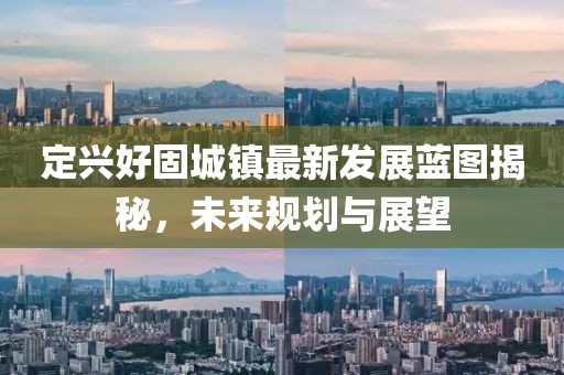 定兴好固城镇最新发展蓝图揭秘，未来规划与展望