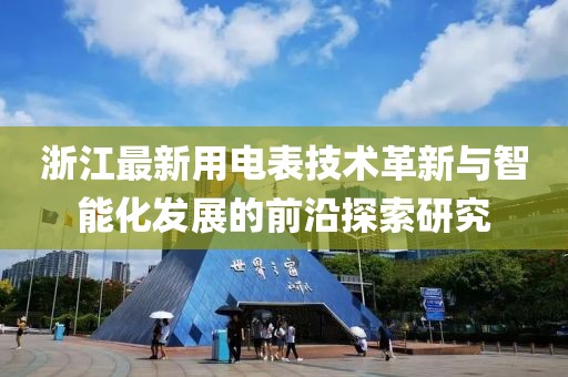 浙江最新用电表技术革新与智能化发展的前沿探索研究