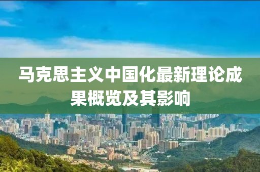 马克思主义中国化最新理论成果概览及其影响