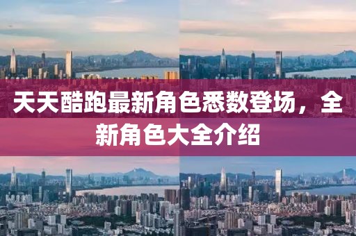 天天酷跑最新角色悉数登场，全新角色大全介绍