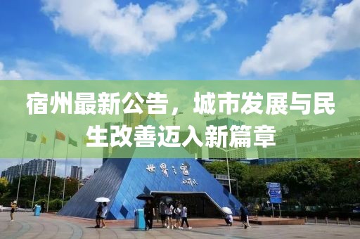 宿州最新公告，城市发展与民生改善迈入新篇章