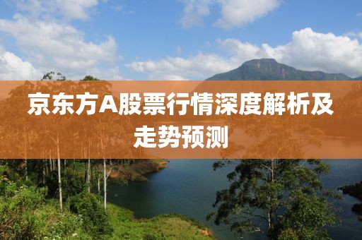 京东方A股票行情深度解析及走势预测