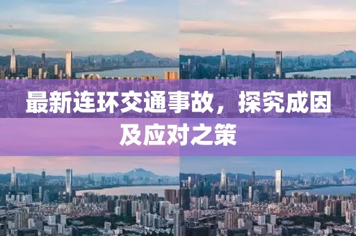 最新连环交通事故，探究成因及应对之策