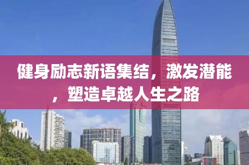 健身励志新语集结，激发潜能，塑造卓越人生之路